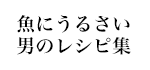 魚にうるさい男のレシピ集